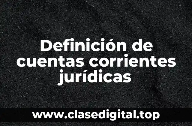 Definición de cuentas corrientes jurídicas