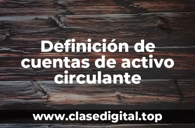 Definición de cuentas de activo circulante