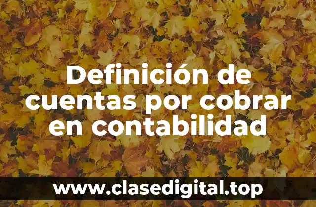 Definición de cuentas por cobrar en contabilidad