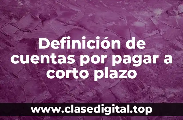 Definición técnica de cuentas por pagar a corto plazo