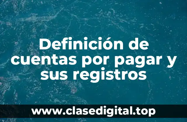 Definición de cuentas por pagar y sus registros