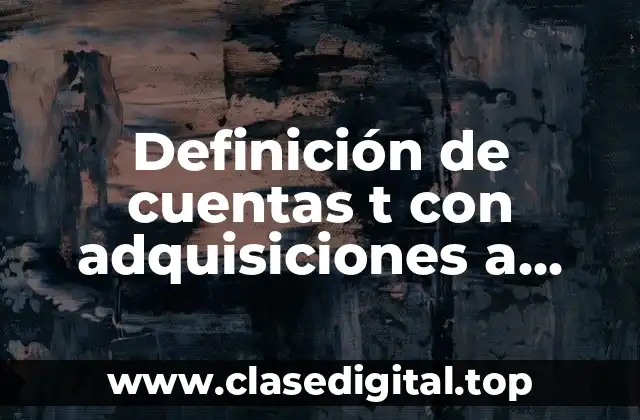 Definición de cuentas t con adquisiciones a contado