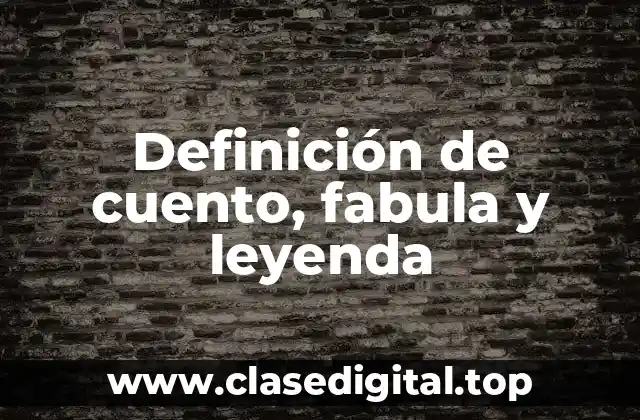 Definición de cuento, fabula y leyenda