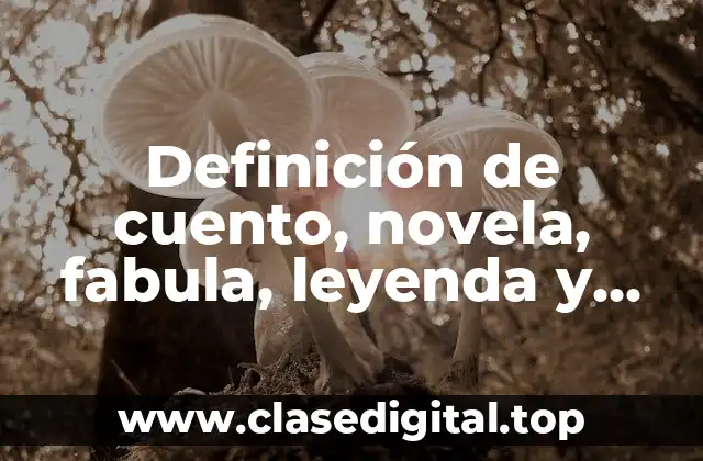 Definición de cuento, novela, fabula, leyenda y mito