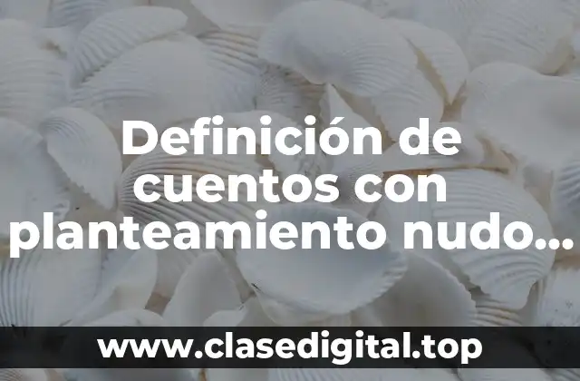 Definición de cuentos con planteamiento nudo y desenlace