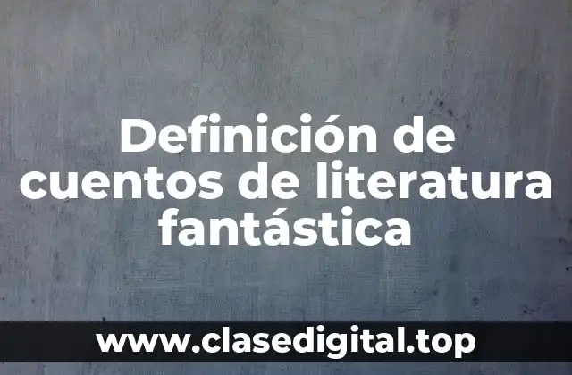 Ejemplos de cuentos de literatura fantástica