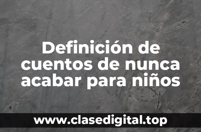 Definición de cuentos de nunca acabar para niños