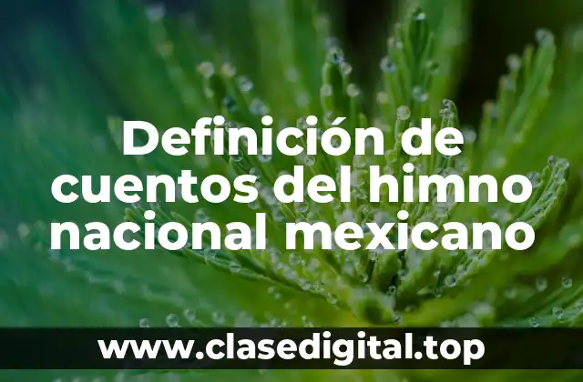 Definición de cuentos del himno nacional mexicano