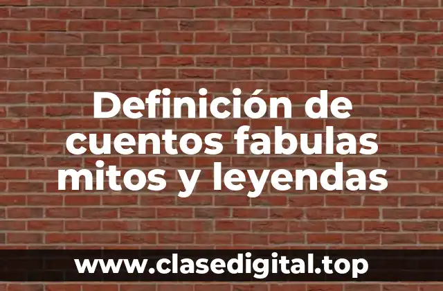 Definición de cuentos fabulas mitos y leyendas