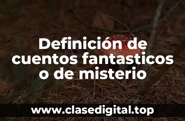 Definición de cuentos fantasticos o de misterio
