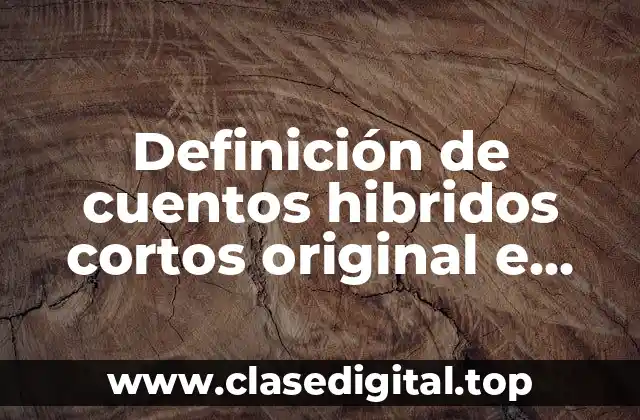 Definición de cuentos hibridos cortos original e hibrido