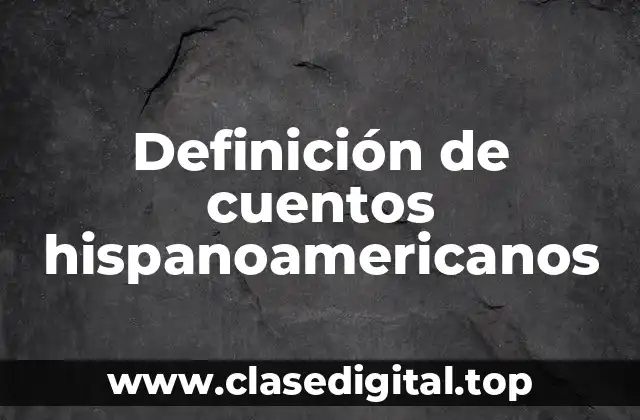 Definición de cuentos hispanoamericanos