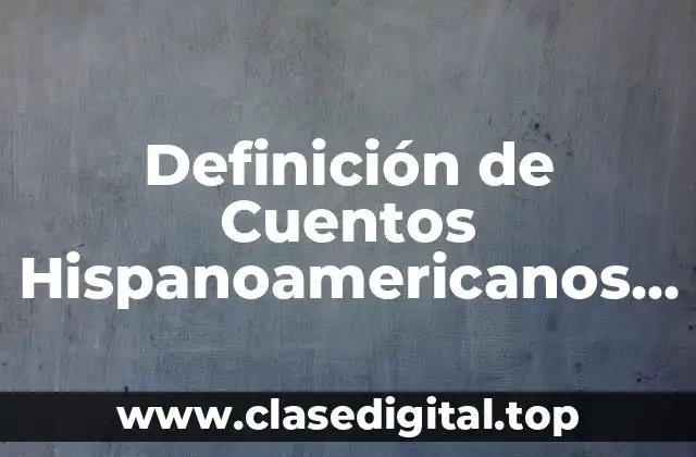 Definición de Cuentos Hispanoamericanos Cortos