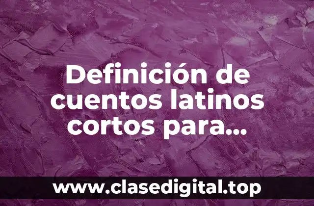 Definición de cuentos latinos cortos para adolescentes