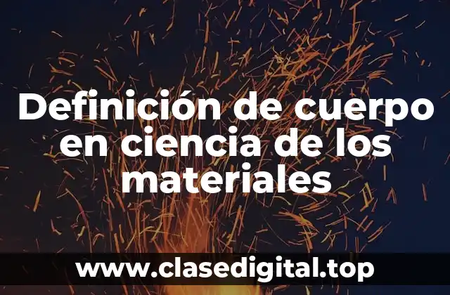 Definición de cuerpo en ciencia de los materiales