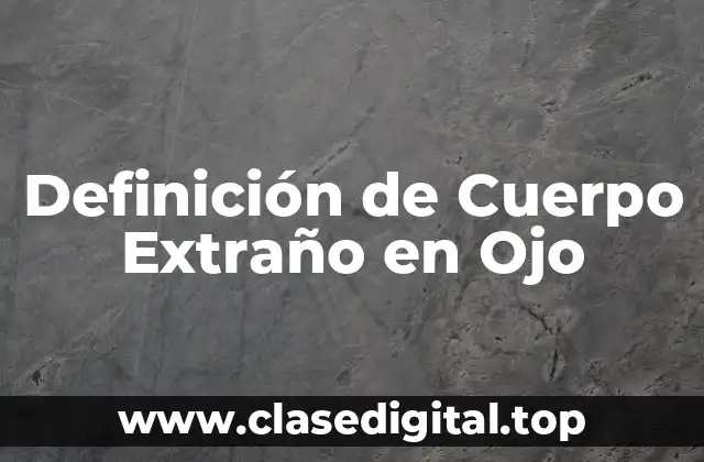 Definición de Cuerpo Extraño en Ojo