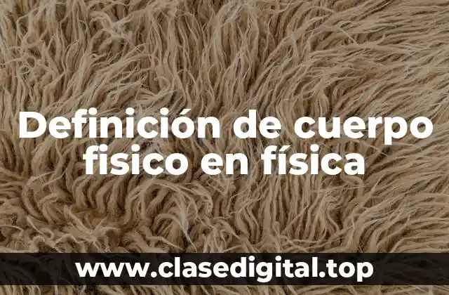 Definición de cuerpo fisico en física