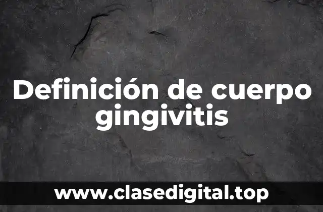 Definición de cuerpo gingivitis