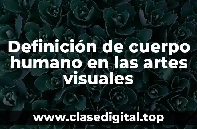 Definición de cuerpo humano en las artes visuales