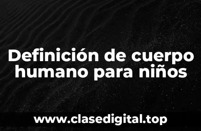 Definición de cuerpo humano para niños