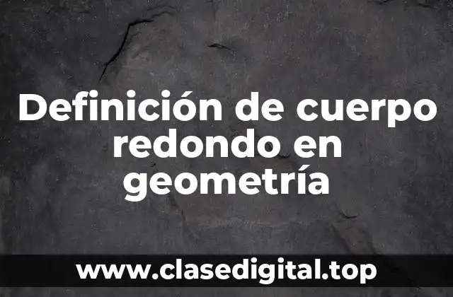 Definición de cuerpo redondo en geometría