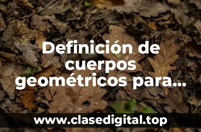 Definición de cuerpos geométricos para niños de primaria