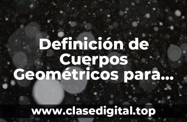 Definición de Cuerpos Geométricos para Primaria