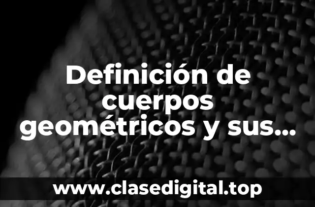 Definición de cuerpos geométricos y sus elementos