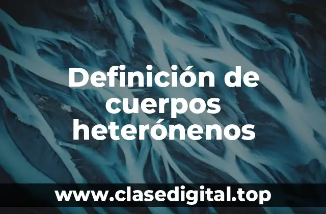 Definición de cuerpos heterónenos