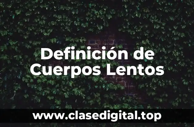 Definición de Cuerpos Lentos