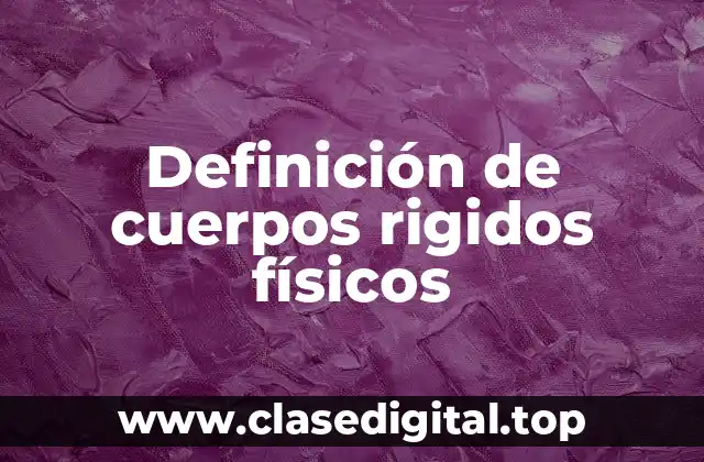 Ejemplos de cuerpos rigidos físicos