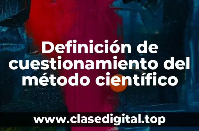 Definición de cuestionamiento del método científico