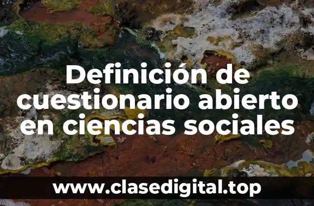 Definición de cuestionario abierto en ciencias sociales