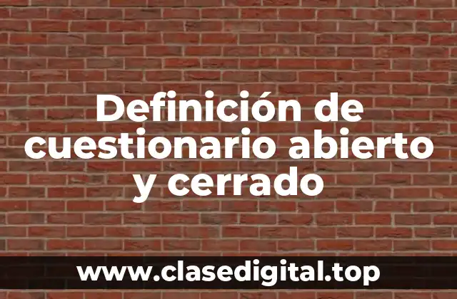 Definición de cuestionario abierto y cerrado