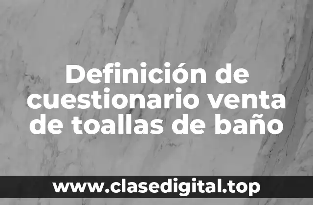 Definición de cuestionario venta de toallas de baño