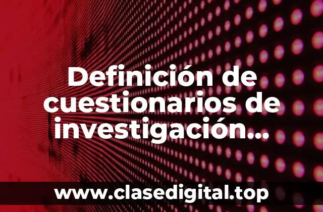 Definición de cuestionarios de investigación cuantitativa