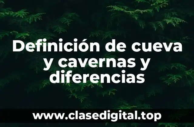 Definición de cueva y cavernas y diferencias