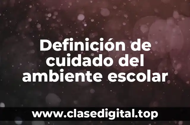 Definición de cuidado del ambiente escolar