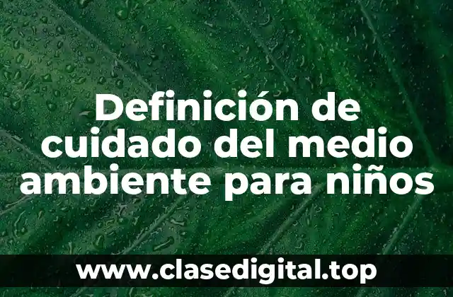 Definición de cuidado del medio ambiente para niños