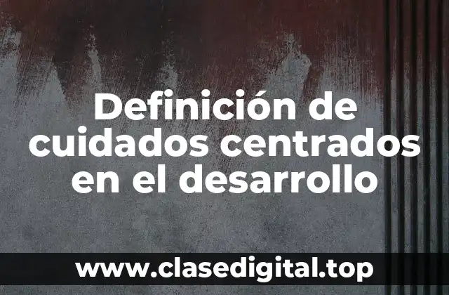 Definición de cuidados centrados en el desarrollo
