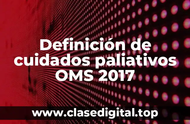 Definición de cuidados paliativos OMS 2017