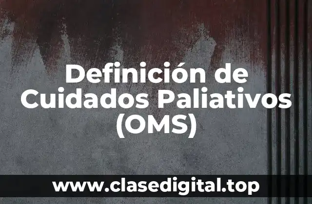 Definición de Cuidados Paliativos (OMS)