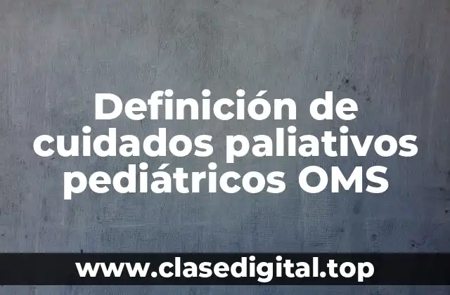 Definición de cuidados paliativos pediátricos OMS