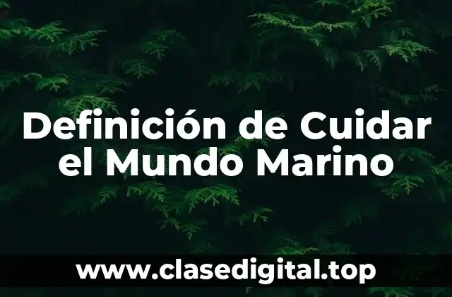 Definición de Cuidar el Mundo Marino