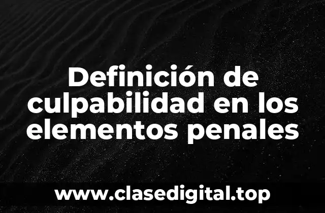 Definición de culpabilidad en los elementos penales