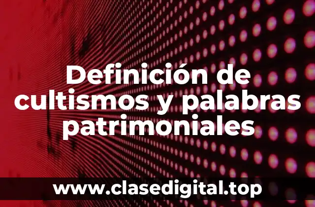 Definición de cultismos y palabras patrimoniales