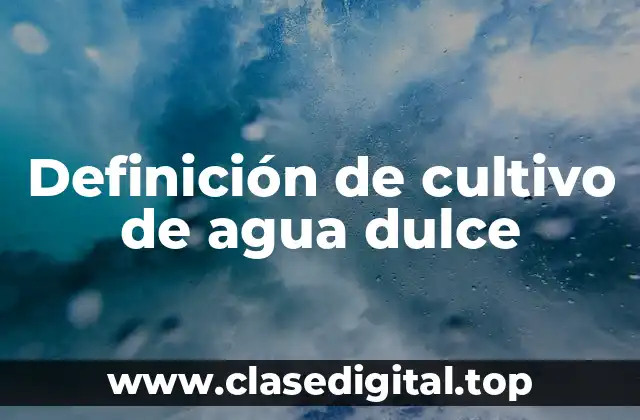 Definición de cultivo de agua dulce