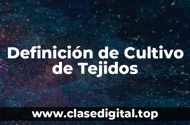 Definición de Cultivo de Tejidos