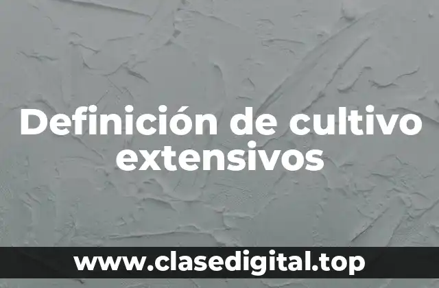 Definición de cultivo extensivos
