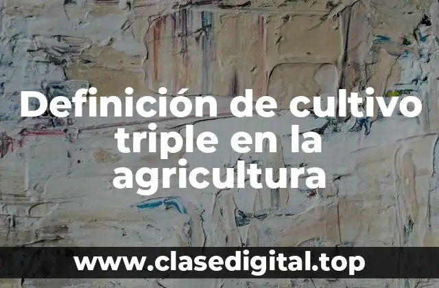 Definición de cultivo triple en la agricultura